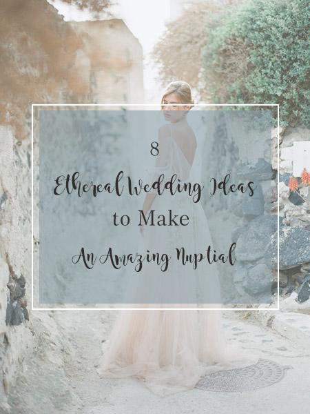 8 Ethereal Wedding Ideas to Make An Amazing Nuptial | Clear Wedding Invites